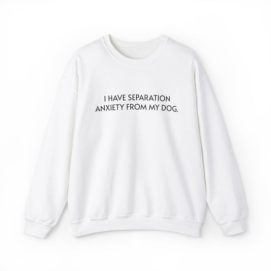 "I HAVE SEPARATION ANXIETY" Unisex Sweatshirt